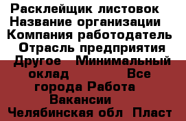 Расклейщик листовок › Название организации ­ Компания-работодатель › Отрасль предприятия ­ Другое › Минимальный оклад ­ 12 000 - Все города Работа » Вакансии   . Челябинская обл.,Пласт г.